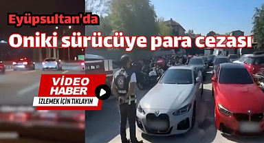 Eyüpsultan'da 12 sürücüye para cezası verildi