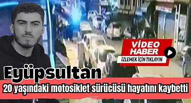 Eyüpsultan'da 20 yaşındaki motosiklet sürücüsü hayatını kaybetti