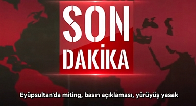 Eyüpsultan'da miting, basın açıklaması, yürüyüş yasak