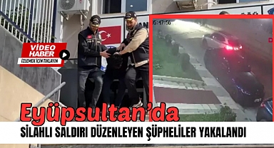 Eyüpsultan'da işyerine silahlı saldırı düzenleyen şüpheliler yakalandı