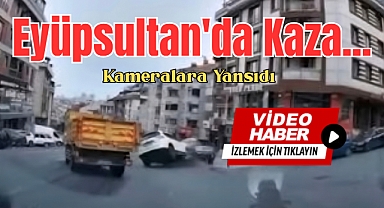 Eyüpsultan'da otomobil kamyonetle çarpıştı; kaza anı kamerada